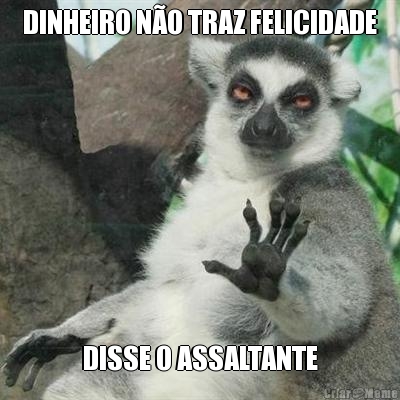 DINHEIRO N�O TRAZ FELICIDADE DISSE O ASSALTANTE