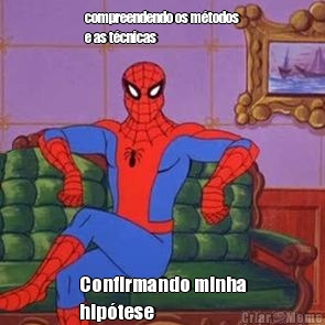 compreendendo os m�todos
e as t�cnicas Confirmando minha
hip�tese