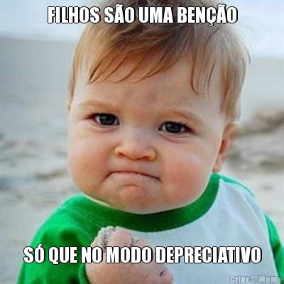 FILHOS S�O UMA BEN��O S� QUE NO MODO DEPRECIATIVO