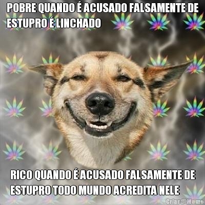 POBRE QUANDO � ACUSADO FALSAMENTE DE
ESTUPRO � LINCHADO RICO QUANDO � ACUSADO FALSAMENTE DE
ESTUPRO TODO MUNDO ACREDITA NELE