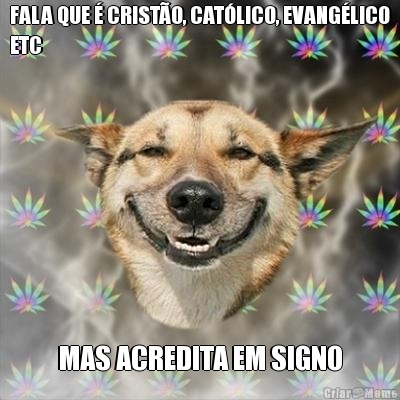 FALA QUE � CRIST�O, CAT�LICO, EVANG�LICO
ETC MAS ACREDITA EM SIGNO