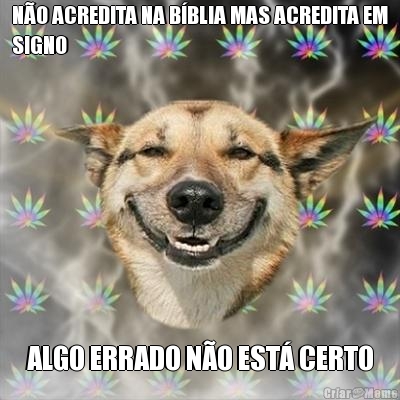N�O ACREDITA NA B�BLIA MAS ACREDITA EM
SIGNO ALGO ERRADO N�O EST� CERTO