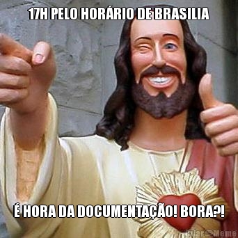 17H PELO HOR�RIO DE BRASILIA � HORA DA DOCUMENTA��O! BORA?!