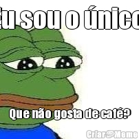 Eu sou o �nico  Que n�o gosta de caf�?