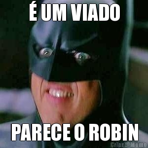 � UM VIADO PARECE O ROBIN