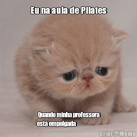 Eu na aula de Pilates  Quando minha professora
est� empolgada 