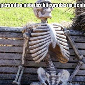 Esperando a nota das Integradas na Central 