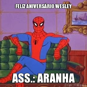FELIZ ANIVERS�RIO WESLEY ASS.: ARANHA