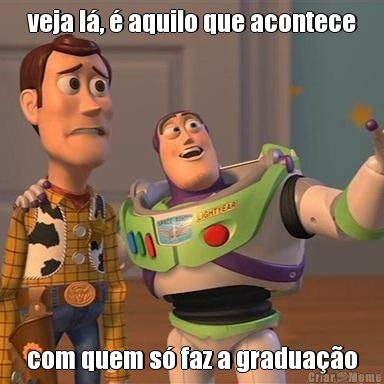 veja l�, � aquilo que acontece com quem s� faz a gradua��o