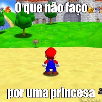 O que n�o fa�o por uma princesa