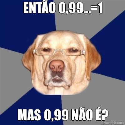 ENT�O 0,99...=1 MAS 0,99 N�O �?