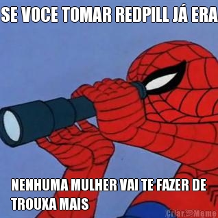 SE VOCE TOMAR REDPILL J� ERA NENHUMA MULHER VAI TE FAZER DE
TROUXA MAIS
