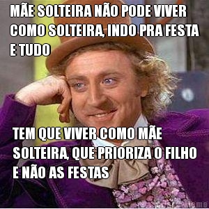 M�E SOLTEIRA N�O PODE VIVER
COMO SOLTEIRA, INDO PRA FESTA
E TUDO TEM QUE VIVER COMO M�E
SOLTEIRA, QUE PRIORIZA O FILHO
E N�O AS FESTAS
