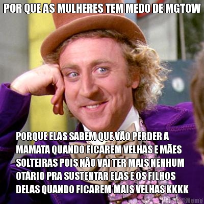 POR QUE AS MULHERES TEM MEDO DE MGTOW PORQUE ELAS SABEM QUE V�O PERDER A
MAMATA QUANDO FICAREM VELHAS E M�ES
SOLTEIRAS POIS N�O VAI TER MAIS NENHUM
OT�RIO PRA SUSTENTAR ELAS E OS FILHOS
DELAS QUANDO FICAREM MAIS VELHAS KKKK