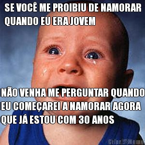 SE VOC� ME PROIBIU DE NAMORAR
QUANDO EU ERA JOVEM N�O VENHA ME PERGUNTAR QUANDO
EU COME�AREI A NAMORAR AGORA
QUE J� ESTOU COM 30 ANOS