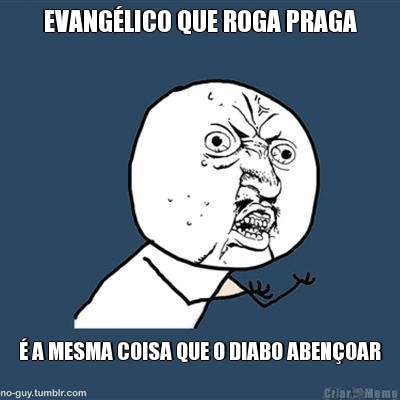 EVANG�LICO QUE ROGA PRAGA � A MESMA COISA QUE O DIABO ABEN�OAR