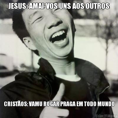 JESUS: AMAI-VOS UNS AOS OUTROS CRIST�OS: VAMU ROGAR PRAGA EM TODO MUNDO