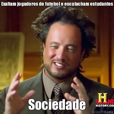 Exaltam jogadores de futebol e esculacham estudantes Sociedade