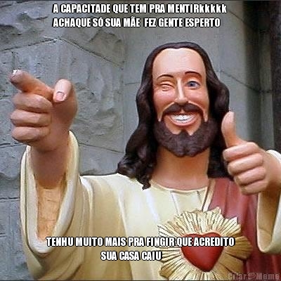 A CAPACITADE QUE TEM PRA MENTIRkkkkk
ACHAQUE S� SUA M�E  FEZ GENTE ESPERTO TENHU MUITO MAIS PRA FINGIR QUE ACREDITO
                          SUA CASA CAIU