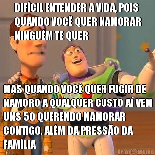DIF�CIL ENTENDER A VIDA, POIS
QUANDO VOC� QUER NAMORAR
NINGU�M TE QUER MAS QUANDO VOC� QUER FUGIR DE
NAMORO A QUALQUER CUSTO A� VEM
UNS 50 QUERENDO NAMORAR
CONTIGO, AL�M DA PRESS�O DA
FAM�LIA