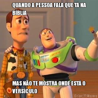 QUANDO A PESSOA FALA QUE T� NA
B�BLIA MAS N�O TE MOSTRA ONDE EST� O
VERS�CULO