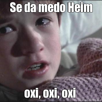 Se da medo Heim oxi, oxi, oxi 