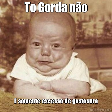 To Gorda n�o E somente excesso de gostosura
