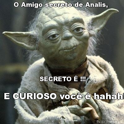 O Amigo secreto de Analis, 







            SECRETO � !!!       E CURIOSO voc� � hahahha!