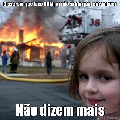 Disseram que fa�o ADM pq n�o sabia qual curso fazer N�o dizem mais