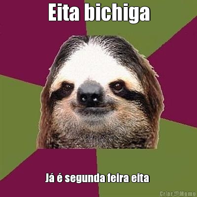 Eita bichiga J� � segunda feira eita 
