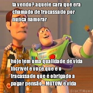 t� vendo? aquele cara que era
chamado de fracassado por
nunca namorar hoje tem uma qualidade de vida
incr�vel e voc� que � o
fracassado que � obrigado a
pagar pens�o... MGTOW � vida