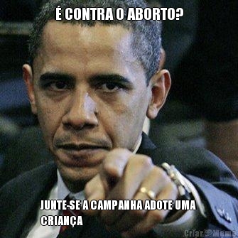 � CONTRA O ABORTO? JUNTE-SE A CAMPANHA ADOTE UMA
CRIAN�A