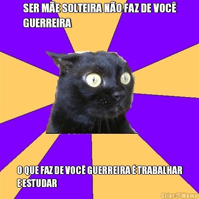 SER M�E SOLTEIRA N�O FAZ DE VOC�
GUERREIRA O QUE FAZ DE VOC� GUERREIRA � TRABALHAR
E ESTUDAR