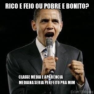 RICO E FEIO OU POBRE E BONITO? CLASSE M�DIA E APAR�NCIA
MEDIANA SERIA PERFEITO PRA MIM