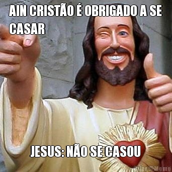 AIN CRIST�O � OBRIGADO A SE
CASAR JESUS: N�O SE CASOU