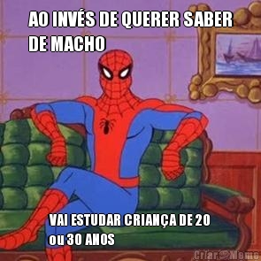 AO INV�S DE QUERER SABER
DE MACHO VAI ESTUDAR CRIAN�A DE 20
ou 30 ANOS