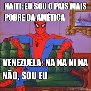 HAITI: EU SOU O PA�S MAIS
POBRE DA AM�TICA VENEZUELA: NA NA NI NA
N�O, SOU EU