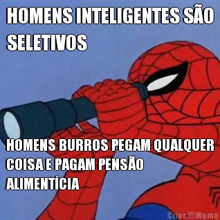 HOMENS INTELIGENTES S�O
SELETIVOS HOMENS BURROS PEGAM QUALQUER
COISA E PAGAM PENS�O
ALIMENT�CIA