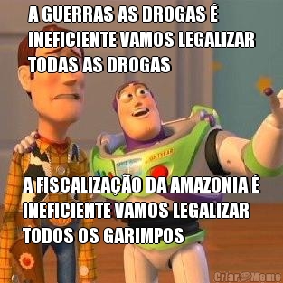 A GUERRAS AS DROGAS �
INEFICIENTE VAMOS LEGALIZAR
TODAS AS DROGAS A FISCALIZA��O DA AMAZONIA �
INEFICIENTE VAMOS LEGALIZAR
TODOS OS GARIMPOS