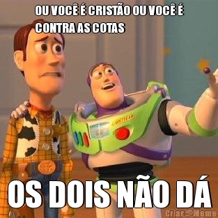 OU VOC� � CRIST�O OU VOC� �
CONTRA AS COTAS OS DOIS N�O D�