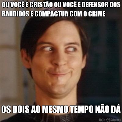 OU VOC� � CRIST�O OU VOC� � DEFENSOR DOS
BANDIDOS E COMPACTUA COM O CRIME OS DOIS AO MESMO TEMPO N�O D�