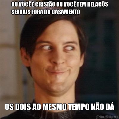 OU VOC� � CRIST�O OU VOC� TEM RELA��S
SEXUAIS FORA DO CASAMENTO OS DOIS AO MESMO TEMPO N�O D�