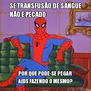 SE TRANSFUS�O DE SANGUE
N�O � PECADO POR QUE PODE-SE PEGAR
AIDS FAZENDO O MESMO?