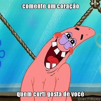 comente um cora��o quem curti gosta de voc�