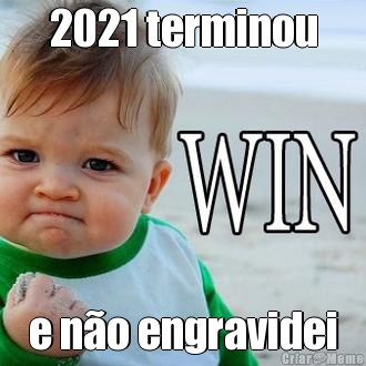 2021 terminou e n�o engravidei