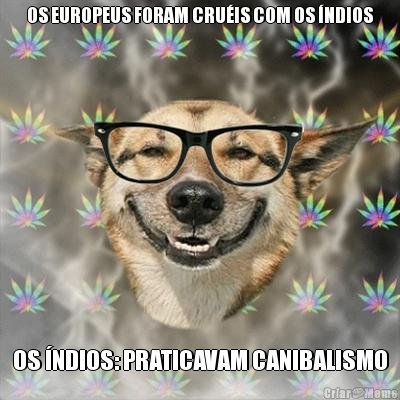 OS EUROPEUS FORAM CRU�IS COM OS �NDIOS OS �NDIOS: PRATICAVAM CANIBALISMO