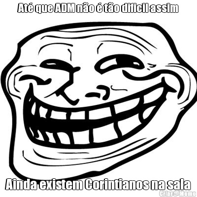 At� que ADM n�o � t�o dificil assim Ainda existem Corintianos na sala