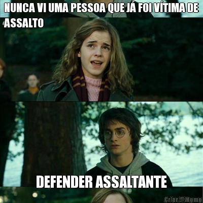 NUNCA VI UMA PESSOA QUE J� FOI V�TIMA DE
ASSALTO DEFENDER ASSALTANTE