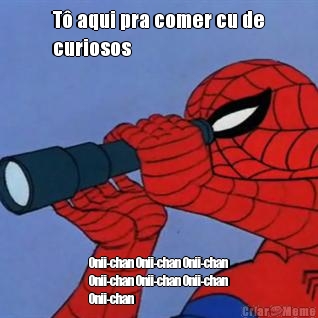 T� aqui pra comer cu de
curiosos  Onii-chan Onii-chan Onii-chan
Onii-chan Onii-chan Onii-chan
Onii-chan  