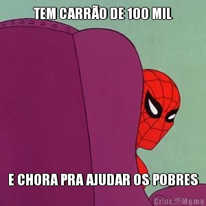 TEM CARR�O DE 100 MIL E CHORA PRA AJUDAR OS POBRES